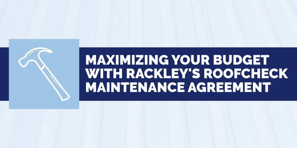 Maximizing Your Budget with Rackley's RoofCheck Maintenance Agreement